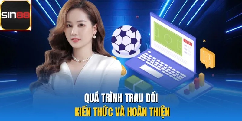 Quá trình trau dồi kiến thức và hoàn thiện