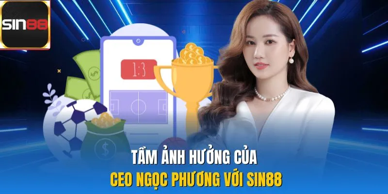 Tầm ảnh hưởng của CEO Ngọc Phương với Sin88