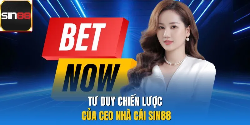 Tư duy chiến lược của CEO nhà cái Sin88